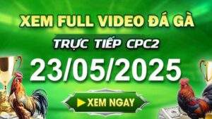 Xem Lại Video Đá Gà CPC2 Ngày 23-05-2025 cùng GACAM67